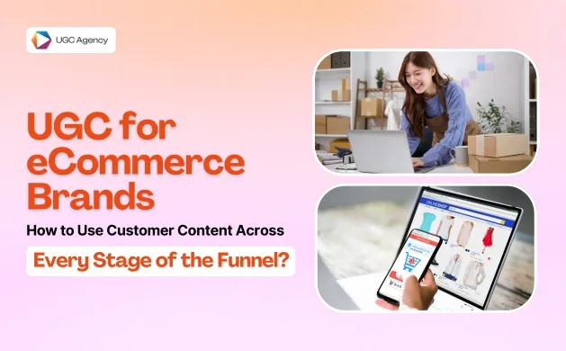 UGC for eCommerce Brands: How to Use Customer Content Across Every Stage of the Funnel?